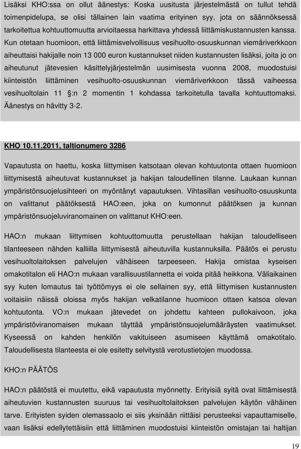 Kun otetaan huomioon, että liittämisvelvollisuus vesihuolto-osuuskunnan viemäriverkkoon aiheuttaisi hakijalle noin 13 000 euron kustannukset niiden kustannusten lisäksi, joita jo on aiheutunut