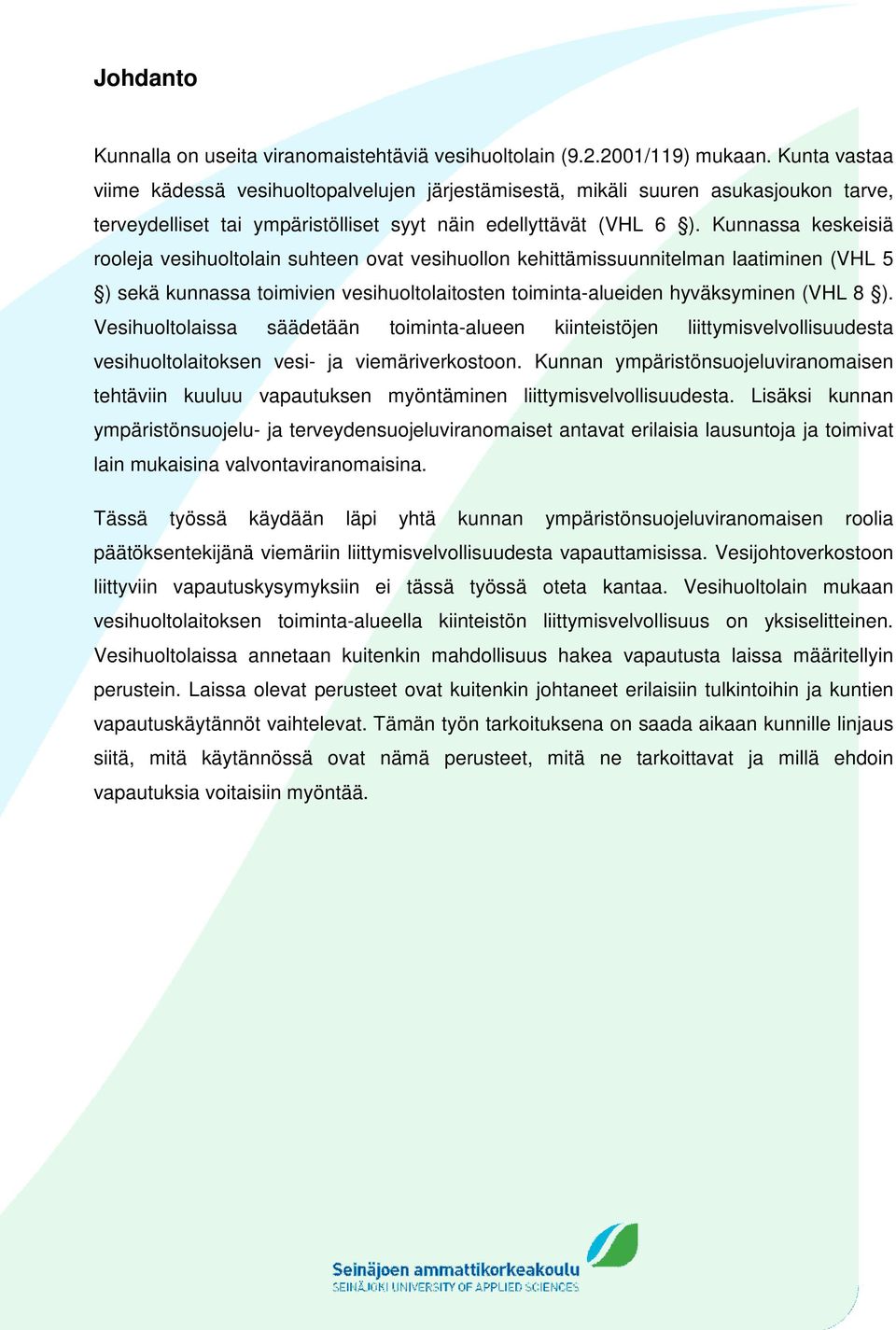 Kunnassa keskeisiä rooleja vesihuoltolain suhteen ovat vesihuollon kehittämissuunnitelman laatiminen (VHL 5 ) sekä kunnassa toimivien vesihuoltolaitosten toiminta-alueiden hyväksyminen (VHL 8 ).