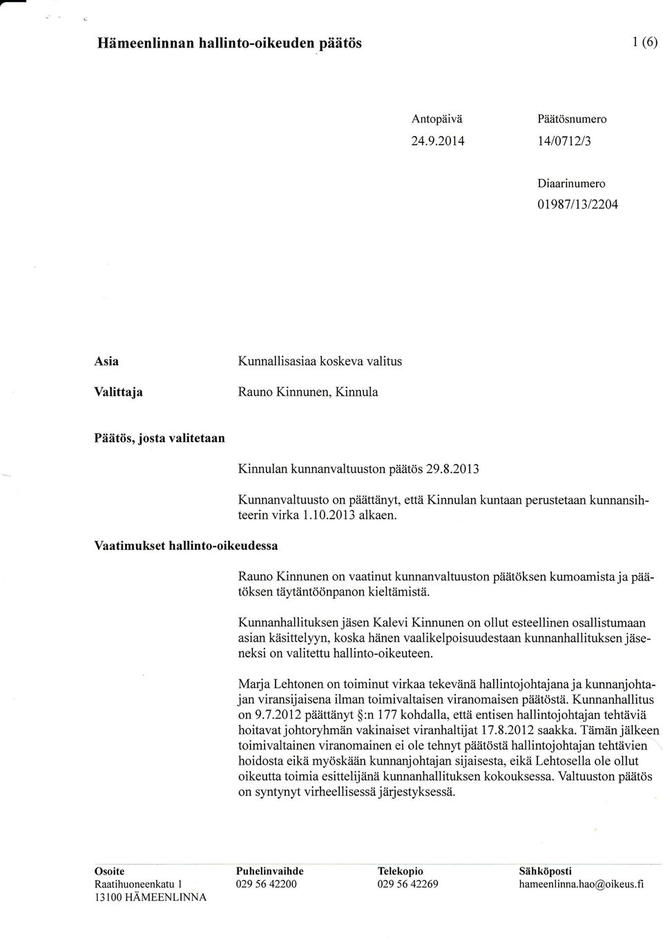 kunnanvaltuuston påiätös 29.8.20 13 Kunnanvaltuusto on päättiinyt, että Kinnulan kuntaan perustetaan kunnansihteerin virka 1.10.2013 alkaen.