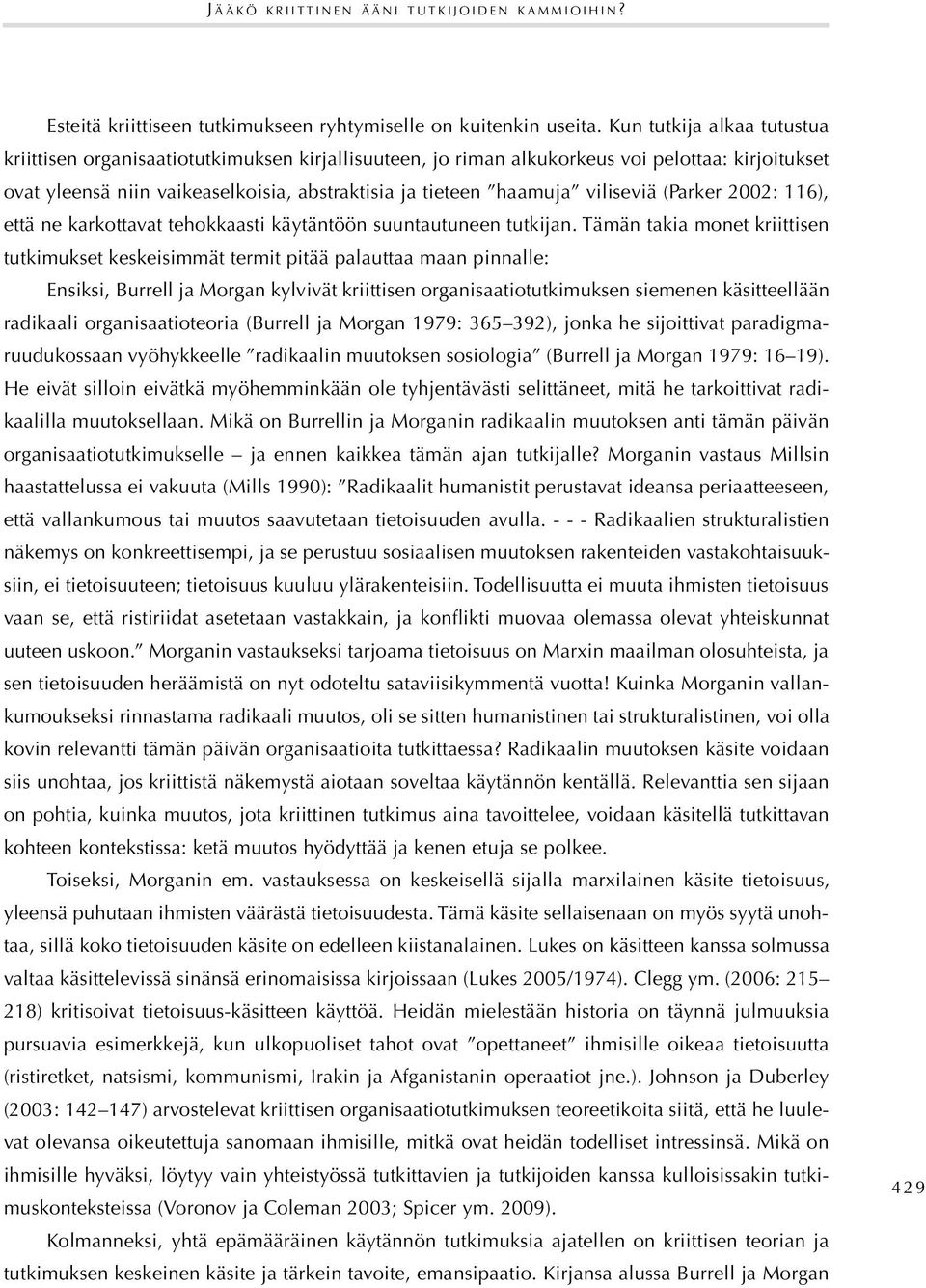 viliseviä (Parker 2002: 116), että ne karkottavat tehokkaasti käytäntöön suuntautuneen tutkijan.