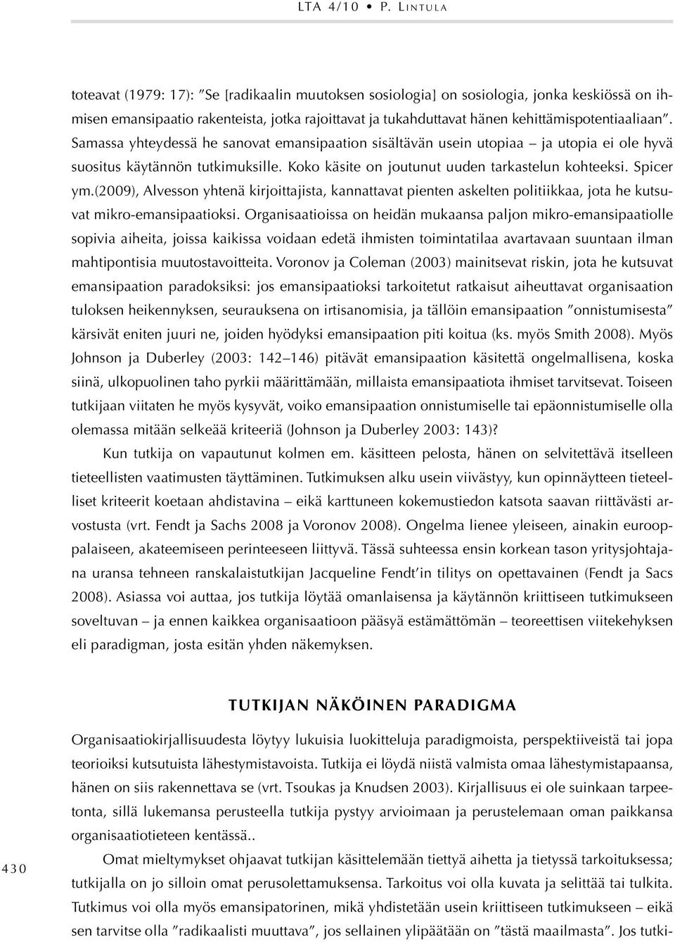 kehittämispotentiaaliaan. Samassa yhteydessä he sanovat emansipaation sisältävän usein utopiaa ja utopia ei ole hyvä suositus käytännön tutkimuksille.