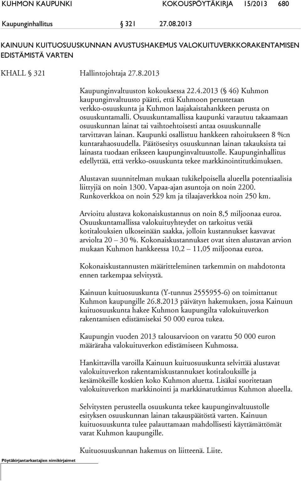 Osuuskuntamallissa kaupunki varautuu takaamaan osuuskunnan lainat tai vaihtoehtoisesti antaa osuuskunnalle tarvittavan lainan. Kaupunki osallistuu hankkeen rahoitukseen 8 %:n kuntarahaosuudella.