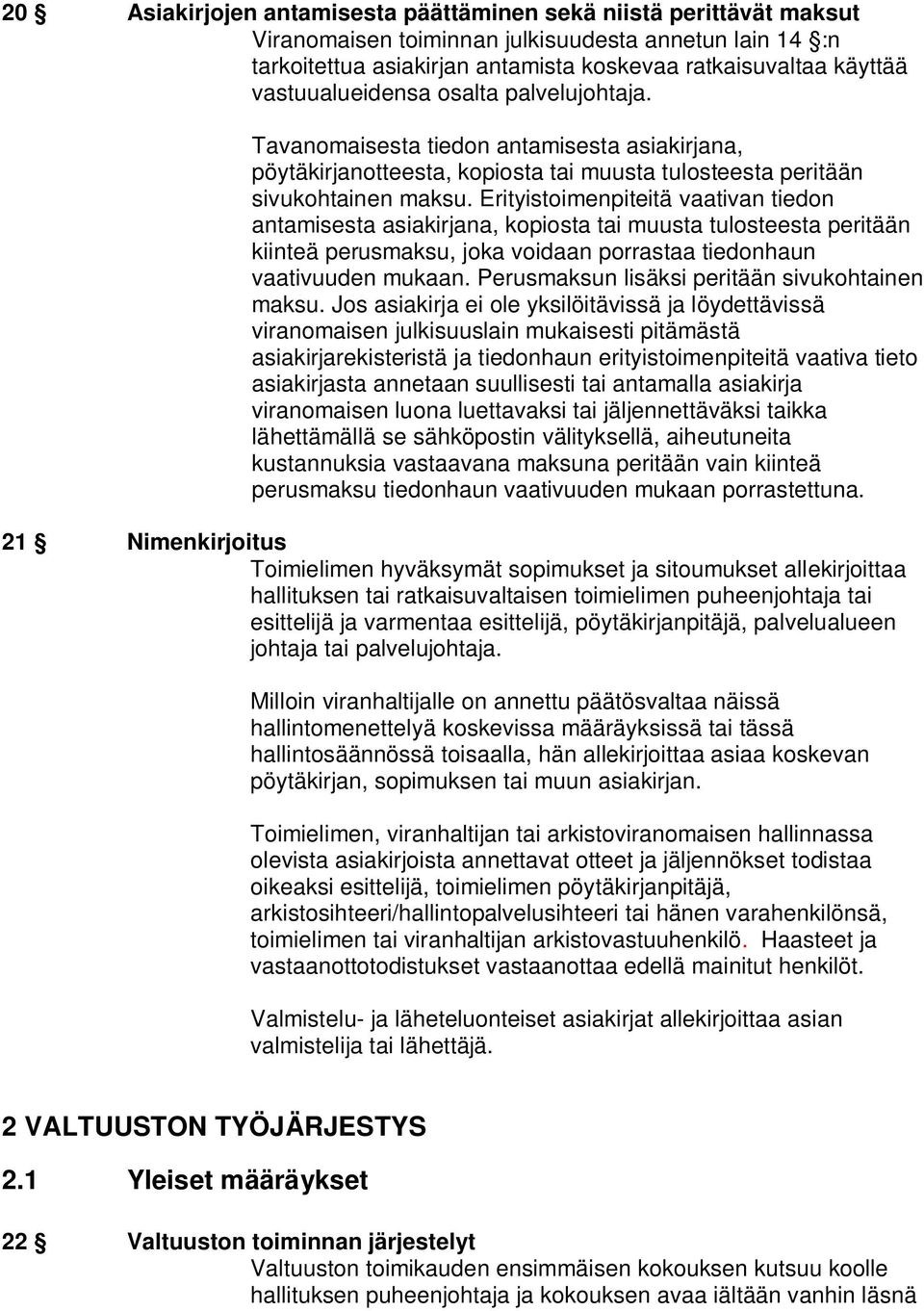 Erityistoimenpiteitä vaativan tiedon antamisesta asiakirjana, kopiosta tai muusta tulosteesta peritään kiinteä perusmaksu, joka voidaan porrastaa tiedonhaun vaativuuden mukaan.