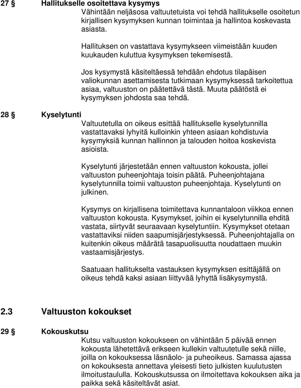 Jos kysymystä käsiteltäessä tehdään ehdotus tilapäisen valiokunnan asettamisesta tutkimaan kysymyksessä tarkoitettua asiaa, valtuuston on päätettävä tästä.