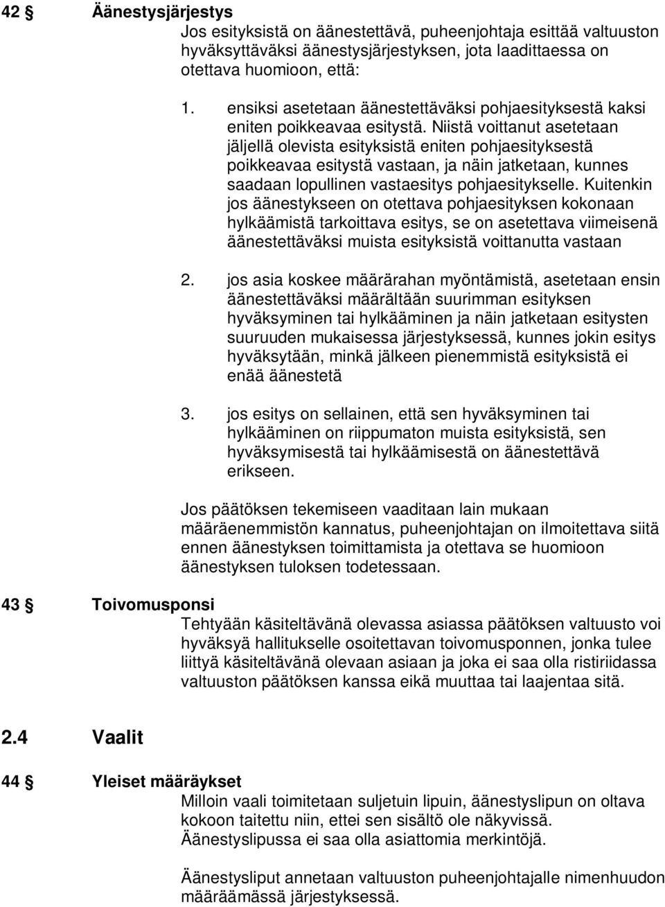 Niistä voittanut asetetaan jäljellä olevista esityksistä eniten pohjaesityksestä poikkeavaa esitystä vastaan, ja näin jatketaan, kunnes saadaan lopullinen vastaesitys pohjaesitykselle.