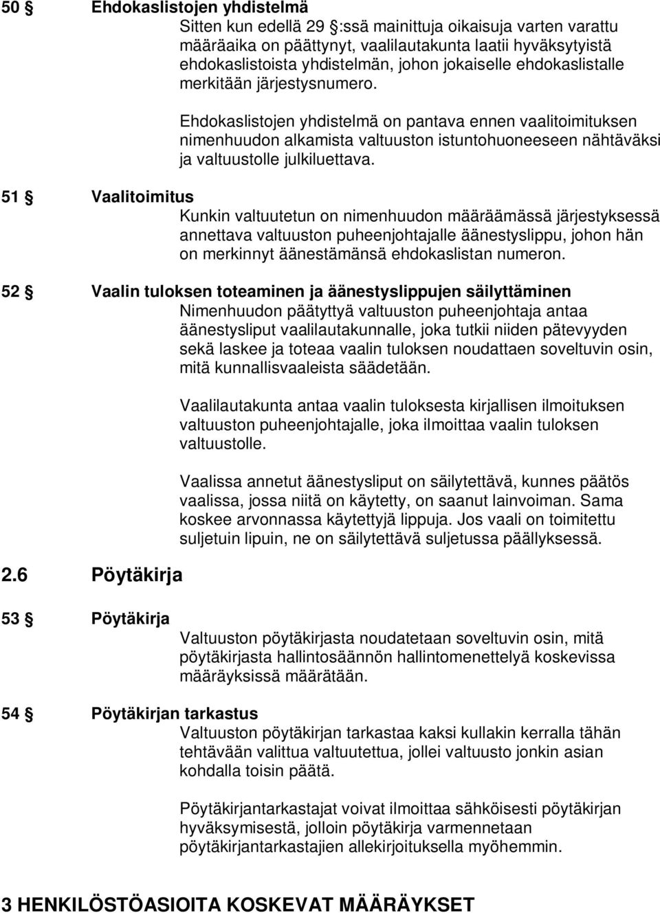 51 Vaalitoimitus Kunkin valtuutetun on nimenhuudon määräämässä järjestyksessä annettava valtuuston puheenjohtajalle äänestyslippu, johon hän on merkinnyt äänestämänsä ehdokaslistan numeron.