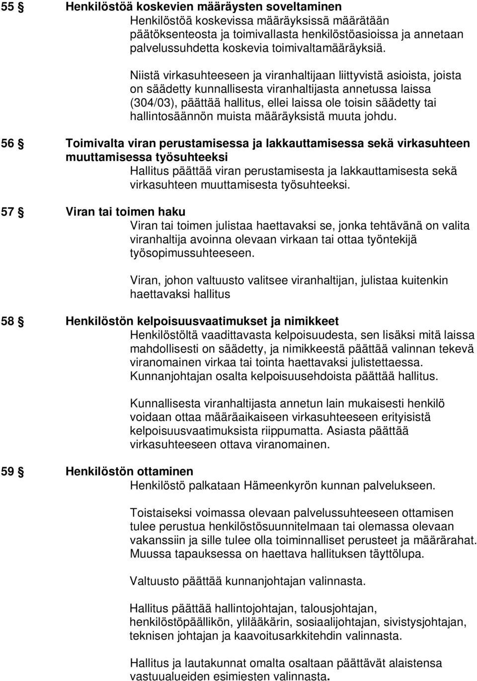 Niistä virkasuhteeseen ja viranhaltijaan liittyvistä asioista, joista on säädetty kunnallisesta viranhaltijasta annetussa laissa (304/03), päättää hallitus, ellei laissa ole toisin säädetty tai