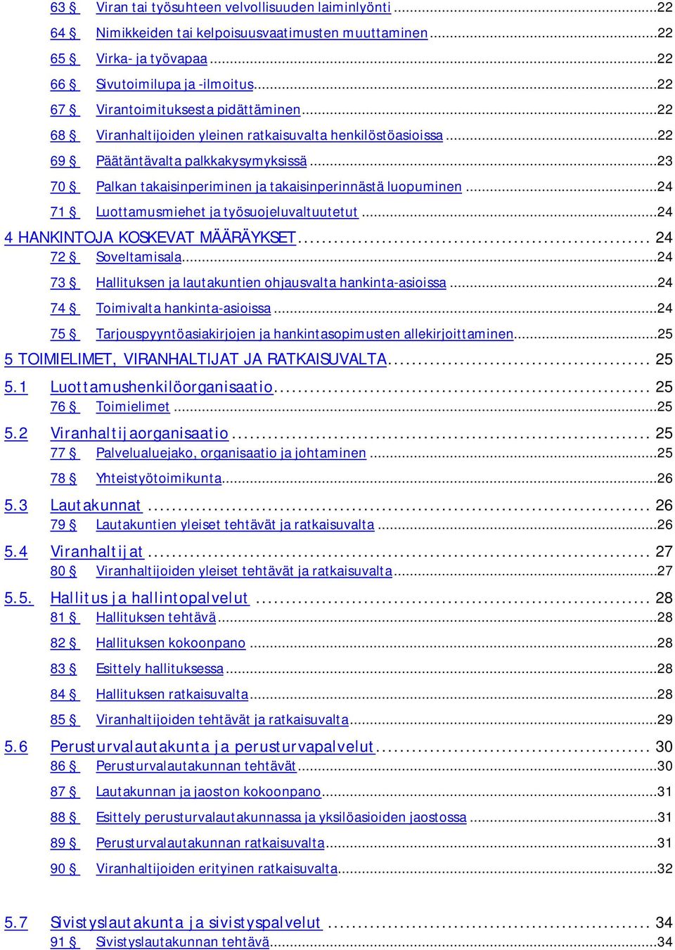 ..23 70 Palkan takaisinperiminen ja takaisinperinnästä luopuminen...24 71 Luottamusmiehet ja työsuojeluvaltuutetut...24 4 HANKINTOJA KOSKEVAT MÄÄRÄYKSET... 24 72 Soveltamisala.