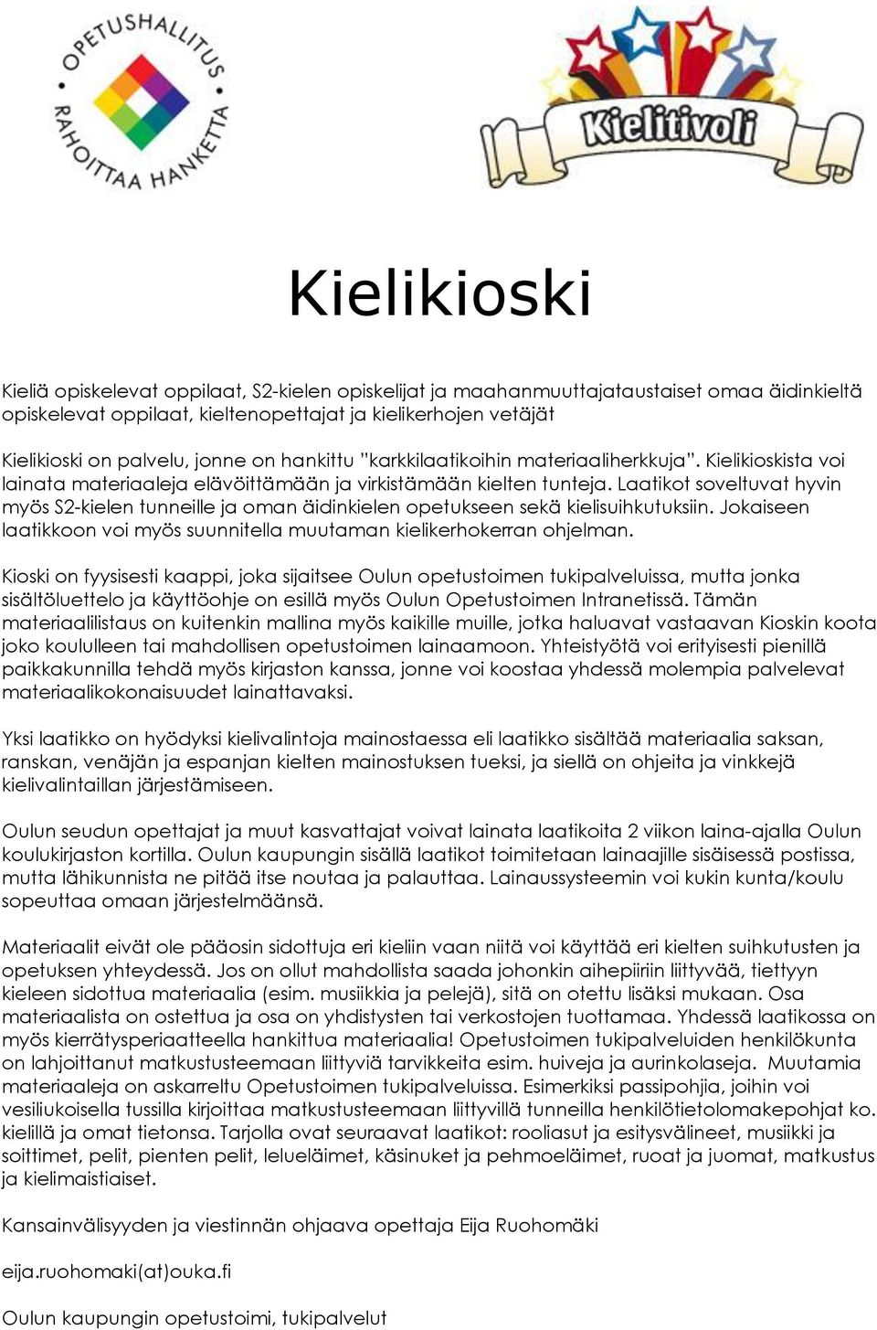 Laatikot soveltuvat hyvin myös S2-kielen tunneille ja oman äidinkielen opetukseen sekä kielisuihkutuksiin. Jokaiseen laatikkoon voi myös suunnitella muutaman kielikerhokerran ohjelman.