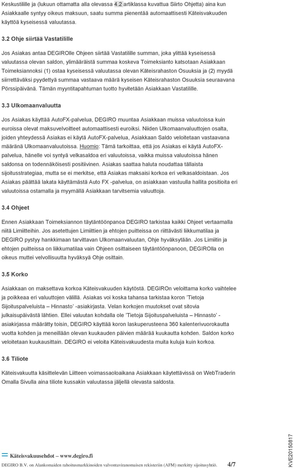 2 Ohje siirtää Vastatilille Jos Asiakas antaa DEGIROlle Ohjeen siirtää Vastatilille summan, joka ylittää kyseisessä valuutassa olevan saldon, ylimääräistä summaa koskeva Toimeksianto katsotaan