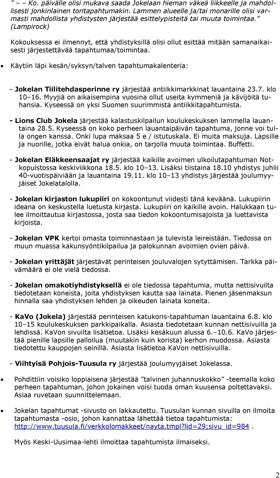 (Lampirock) Kokouksessa ei ilmennyt, että yhdistyksillä olisi ollut esittää mitään samanaikaisesti järjestettävää tapahtumaa/toimintaa.