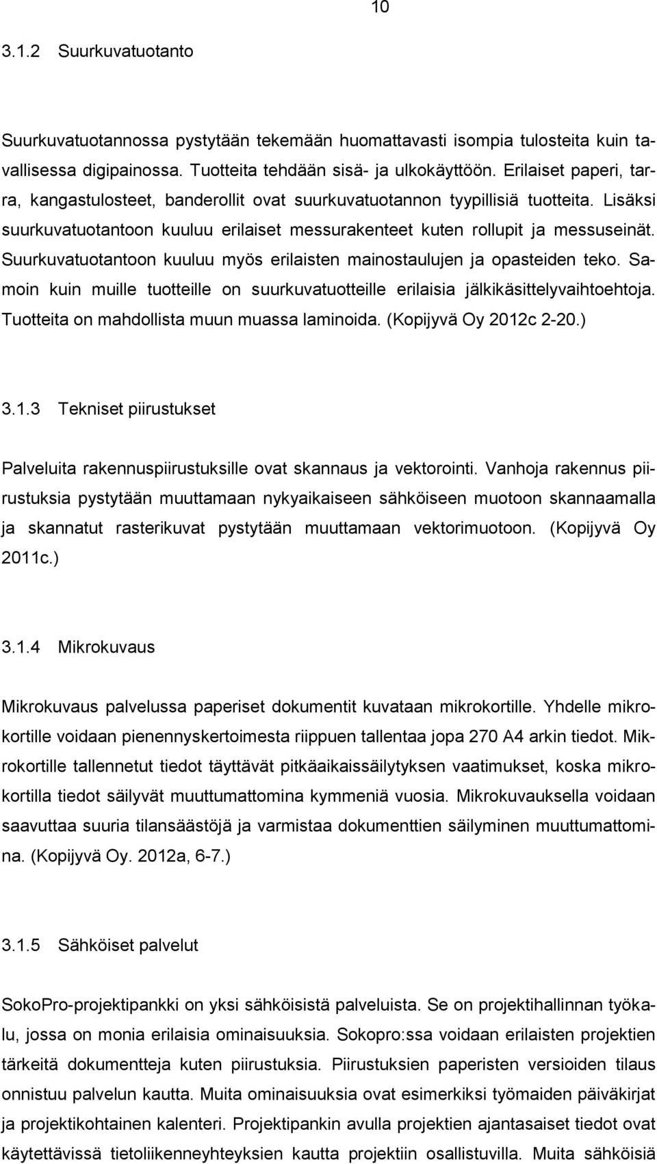 Suurkuvatuotantoon kuuluu myös erilaisten mainostaulujen ja opasteiden teko. Samoin kuin muille tuotteille on suurkuvatuotteille erilaisia jälkikäsittelyvaihtoehtoja.