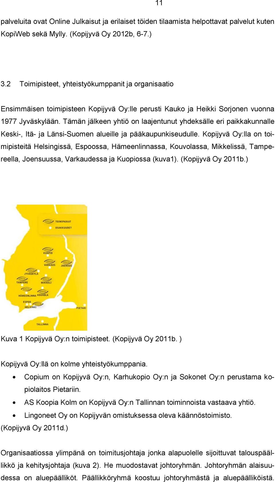 Tämän jälkeen yhtiö on laajentunut yhdeksälle eri paikkakunnalle Keski-, Itä- ja Länsi-Suomen alueille ja pääkaupunkiseudulle.