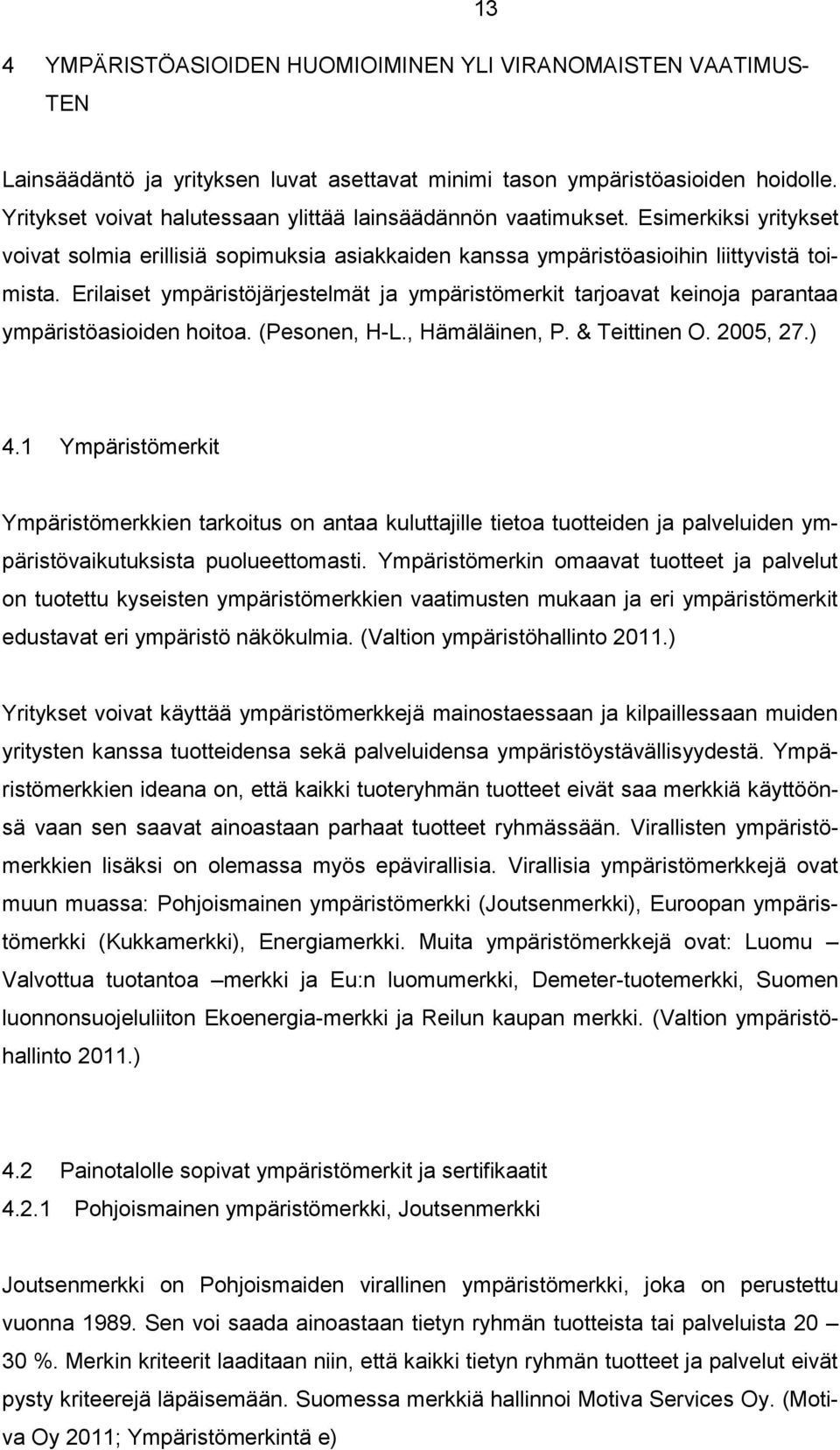 Erilaiset ympäristöjärjestelmät ja ympäristömerkit tarjoavat keinoja parantaa ympäristöasioiden hoitoa. (Pesonen, H-L., Hämäläinen, P. & Teittinen O. 2005, 27.) 4.