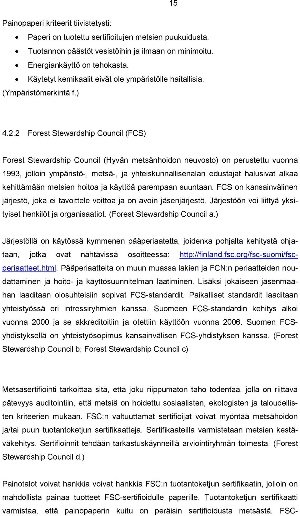 2 Forest Stewardship Council (FCS) Forest Stewardship Council (Hyvän metsänhoidon neuvosto) on perustettu vuonna 1993, jolloin ympäristö-, metsä-, ja yhteiskunnallisenalan edustajat halusivat alkaa