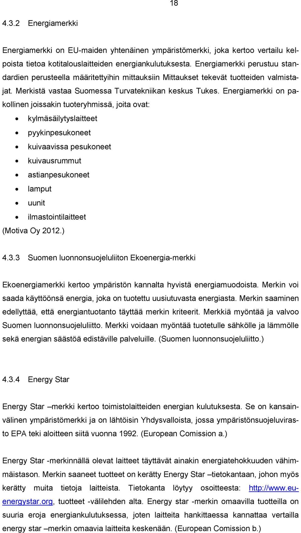 Energiamerkki on pakollinen joissakin tuoteryhmissä, joita ovat: kylmäsäilytyslaitteet pyykinpesukoneet kuivaavissa pesukoneet kuivausrummut astianpesukoneet lamput uunit ilmastointilaitteet (Motiva