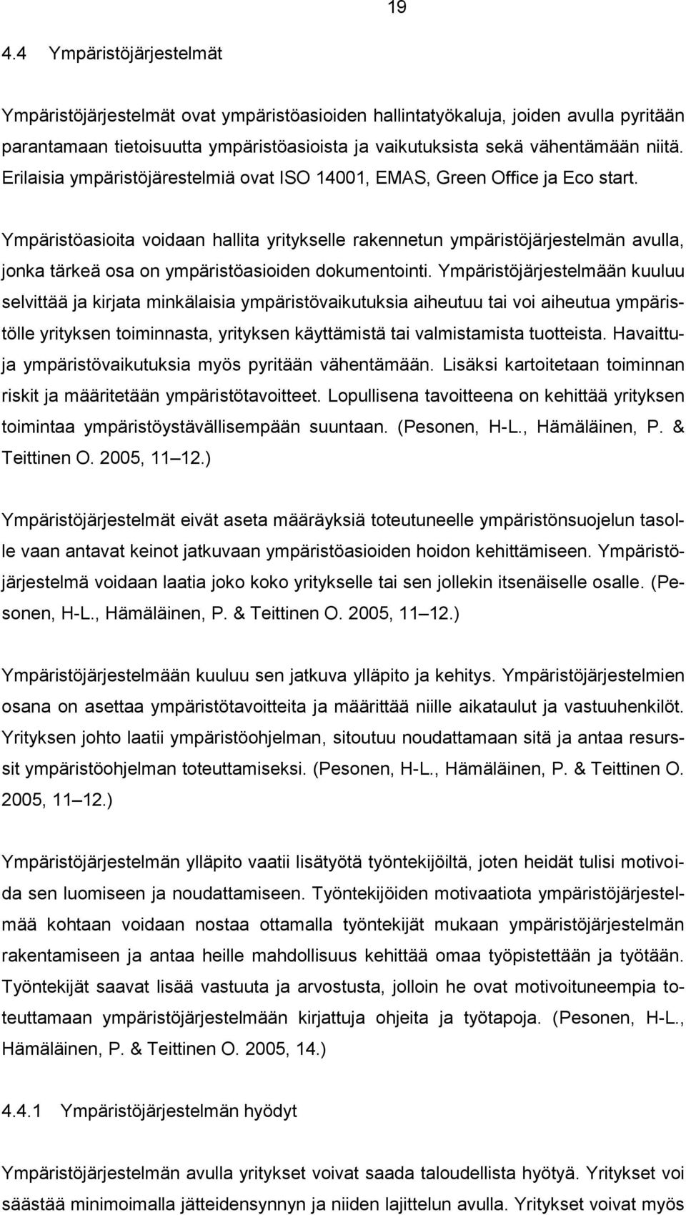 Ympäristöasioita voidaan hallita yritykselle rakennetun ympäristöjärjestelmän avulla, jonka tärkeä osa on ympäristöasioiden dokumentointi.