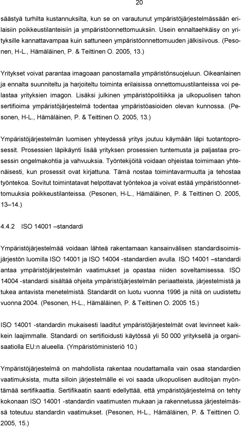 ) Yritykset voivat parantaa imagoaan panostamalla ympäristönsuojeluun. Oikeanlainen ja ennalta suunniteltu ja harjoiteltu toiminta erilaisissa onnettomuustilanteissa voi pelastaa yrityksien imagon.