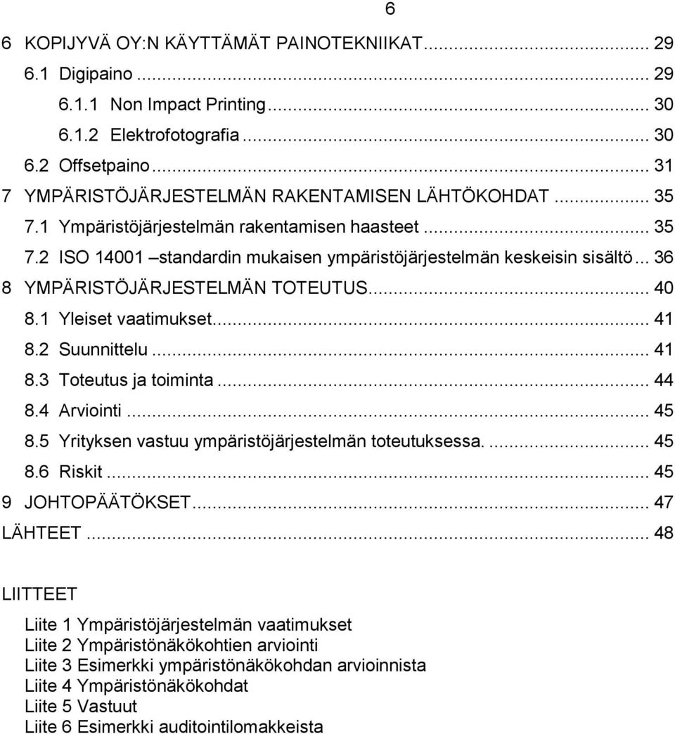 1 Yleiset vaatimukset... 41 8.2 Suunnittelu... 41 8.3 Toteutus ja toiminta... 44 8.4 Arviointi... 45 8.5 Yrityksen vastuu ympäristöjärjestelmän toteutuksessa.... 45 8.6 Riskit... 45 9 JOHTOPÄÄTÖKSET.