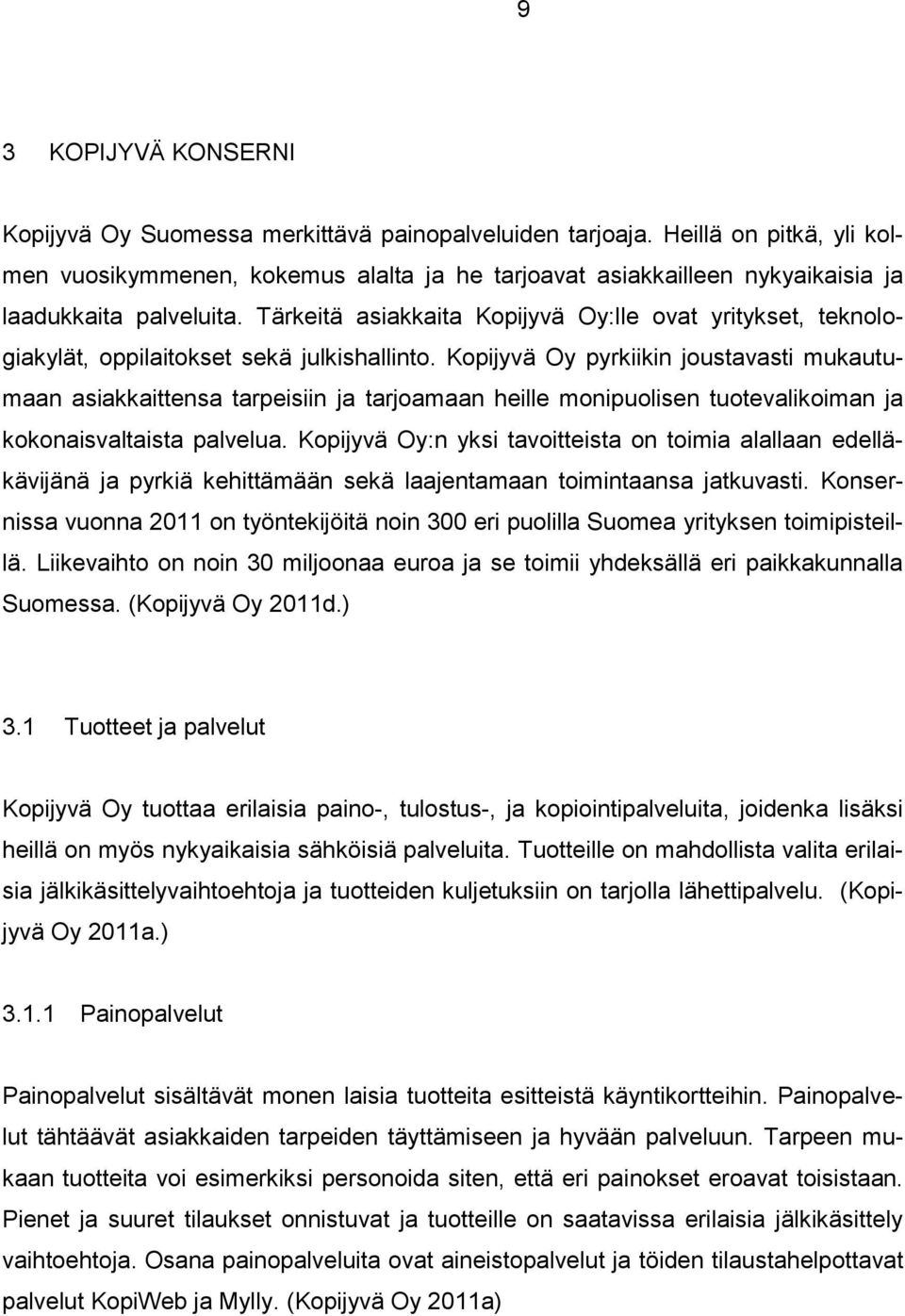 Tärkeitä asiakkaita Kopijyvä Oy:lle ovat yritykset, teknologiakylät, oppilaitokset sekä julkishallinto.