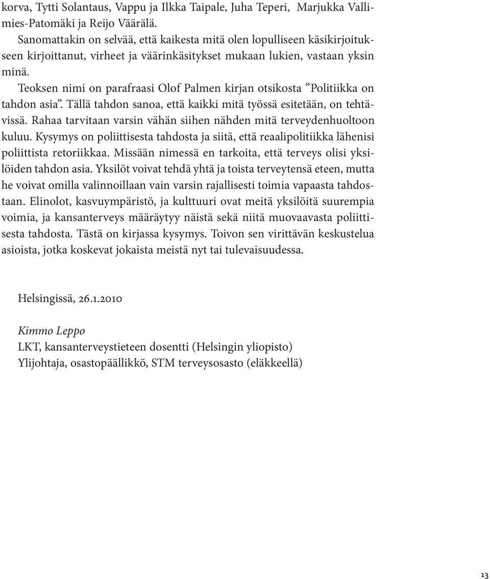 Teoksen nimi on parafraasi Olof Palmen kirjan otsikosta Politiikka on tahdon asia. Tällä tahdon sanoa, että kaikki mitä työssä esitetään, on tehtävissä.