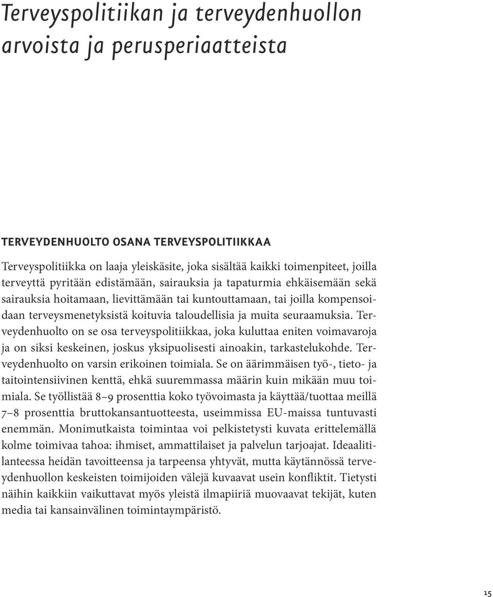 muita seuraamuksia. Terveydenhuolto on se osa terveyspolitiikkaa, joka kuluttaa eniten voimavaroja ja on siksi keskeinen, joskus yksipuolisesti ainoakin, tarkastelukohde.