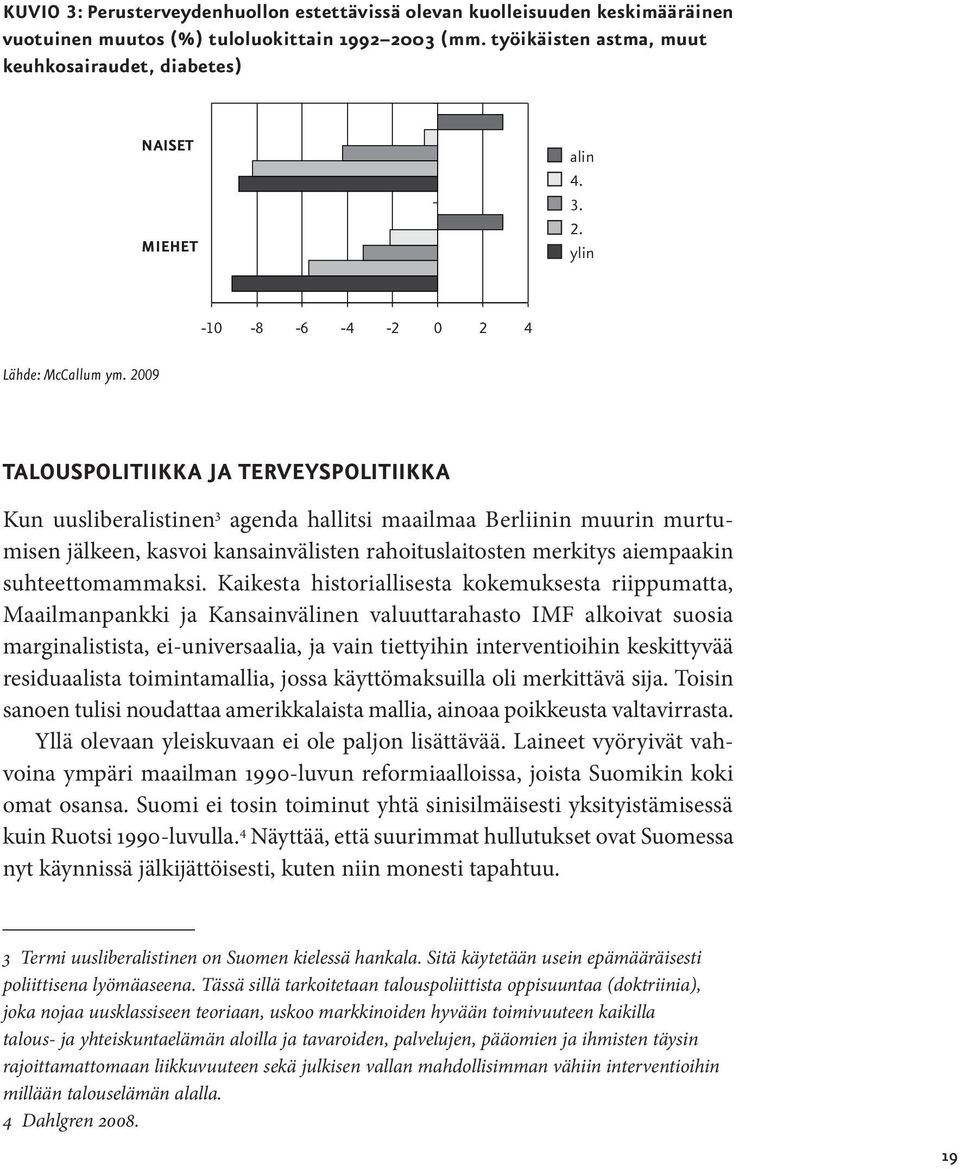 2009 TALOUSPOLITIIKKA JA TERVEYSPOLITIIKKA Kun uusliberalistinen 3 agenda hallitsi maailmaa Berliinin muurin murtumisen jälkeen, kasvoi kansainvälisten rahoituslaitosten merkitys aiempaakin