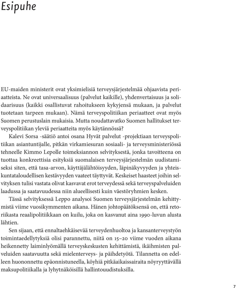 Nämä terveyspolitiikan periaatteet ovat myös Suomen perustuslain mukaisia. Mutta noudattavatko Suomen hallitukset terveyspolitiikan yleviä periaatteita myös käytännössä?