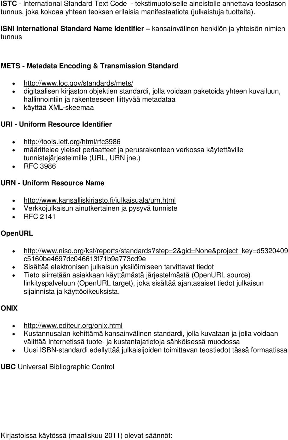 gov/standards/mets/ digitaalisen kirjaston objektien standardi, jolla voidaan paketoida yhteen kuvailuun, hallinnointiin ja rakenteeseen liittyvää metadataa käyttää XML-skeemaa URI - Uniform Resource