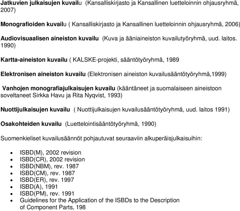 1990) Kartta-aineiston kuvailu ( KALSKE-projekti, sääntötyöryhmä, 1989 Elektronisen aineiston kuvailu (Elektronisen aineiston kuvailusääntötyöryhmä,1999) Vanhojen monografiajulkaisujen kuvailu