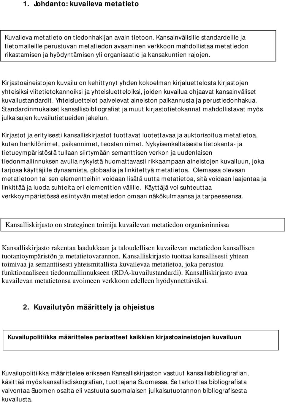 Kirjastoaineistojen kuvailu on kehittynyt yhden kokoelman kirjaluettelosta kirjastojen yhteisiksi viitetietokannoiksi ja yhteisluetteloiksi, joiden kuvailua ohjaavat kansainväliset kuvailustandardit.