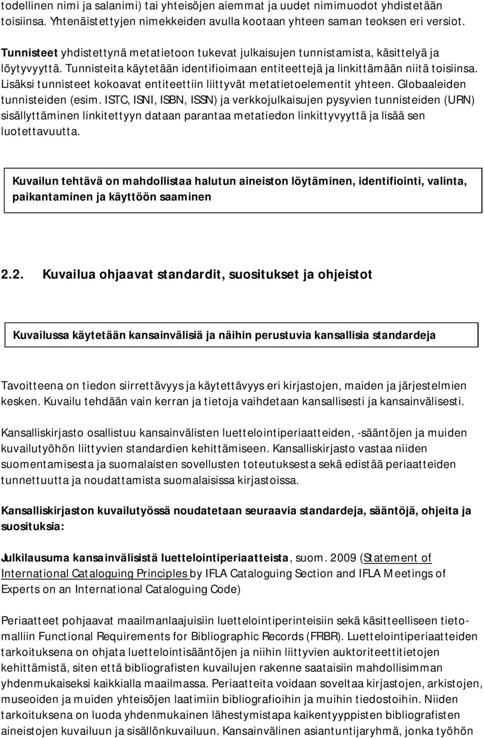 Lisäksi tunnisteet kokoavat entiteettiin liittyvät metatietoelementit yhteen. Globaaleiden tunnisteiden (esim.