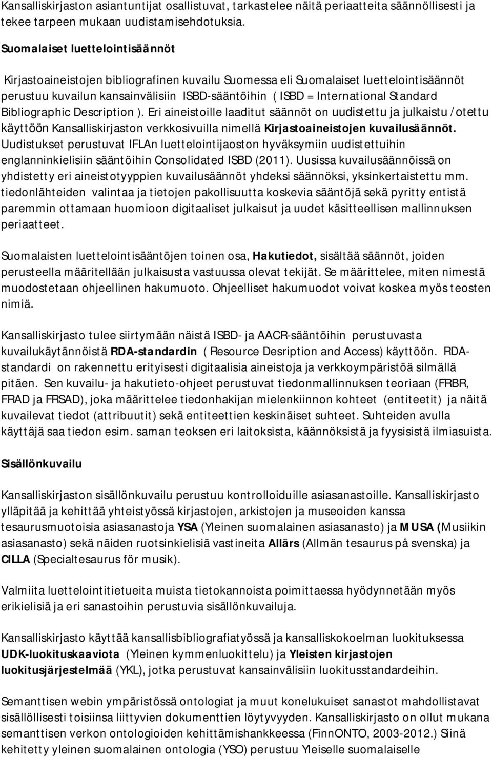 Standard Bibliographic Description ). Eri aineistoille laaditut säännöt on uudistettu ja julkaistu /otettu käyttöön Kansalliskirjaston verkkosivuilla nimellä Kirjastoaineistojen kuvailusäännöt.