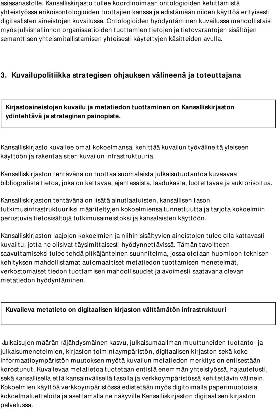 Ontologioiden hyödyntäminen kuvailussa mahdollistaisi myös julkishallinnon organisaatioiden tuottamien tietojen ja tietovarantojen sisältöjen semanttisen yhteismitallistamisen yhteisesti käytettyjen