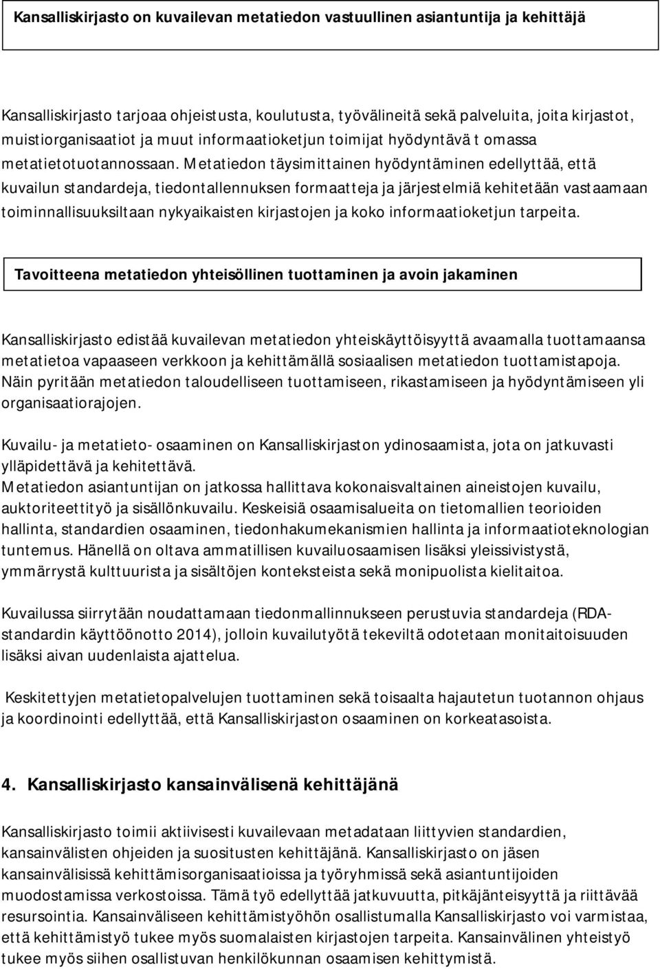 Metatiedon täysimittainen hyödyntäminen edellyttää, että kuvailun standardeja, tiedontallennuksen formaatteja ja järjestelmiä kehitetään vastaamaan toiminnallisuuksiltaan nykyaikaisten kirjastojen ja