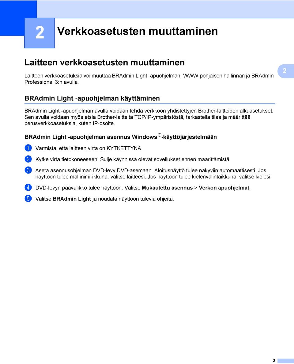 Sen avulla voidaan myös etsiä Brother-laitteita TCP/IP-ympäristöstä, tarkastella tilaa ja määrittää perusverkkoasetuksia, kuten IP-osoite.