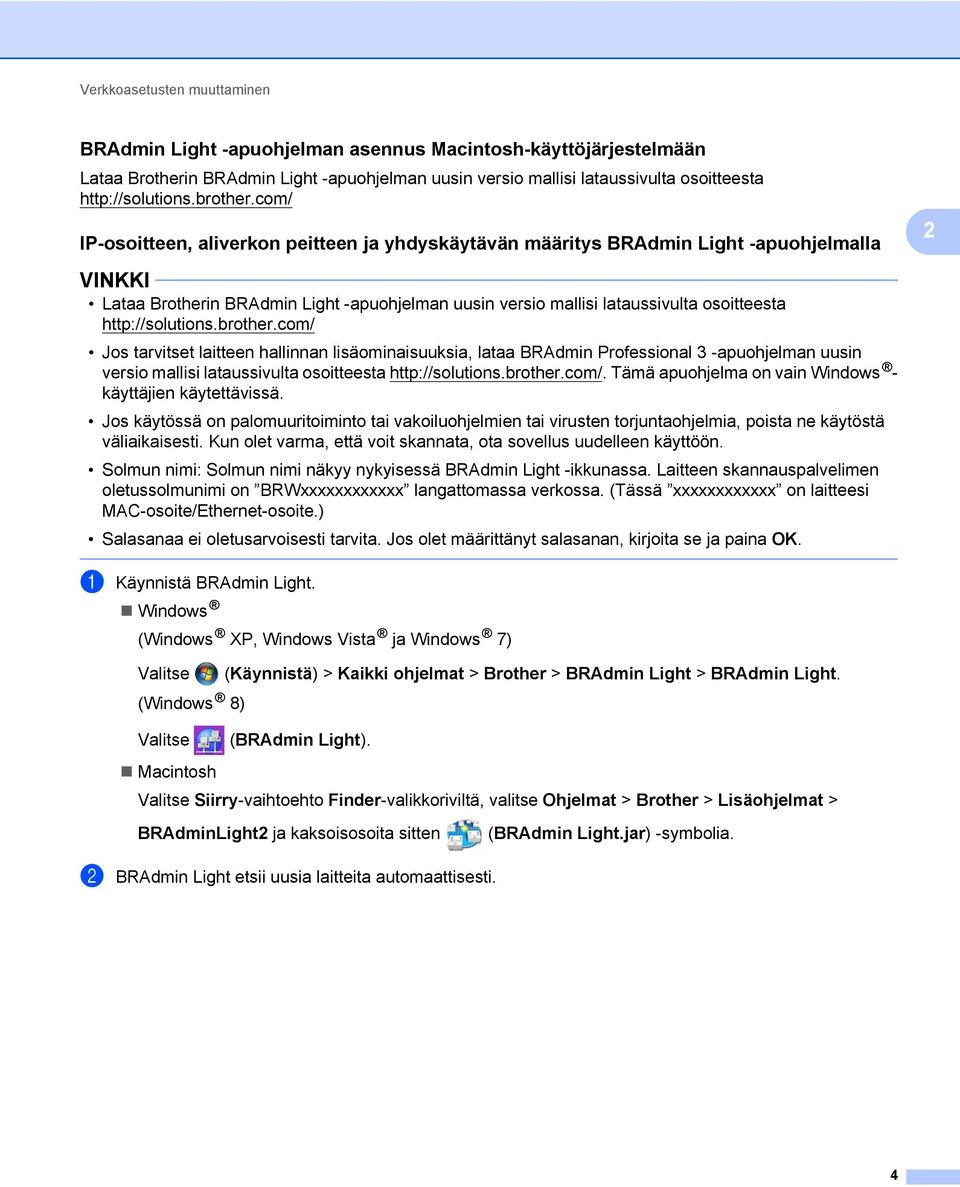 com/ IP-osoitteen, aliverkon peitteen ja yhdyskäytävän määritys BRAdmin Light -apuohjelmalla 2 2 Lataa Brotherin BRAdmin Light -apuohjelman uusin versio mallisi lataussivulta osoitteesta com/ Jos