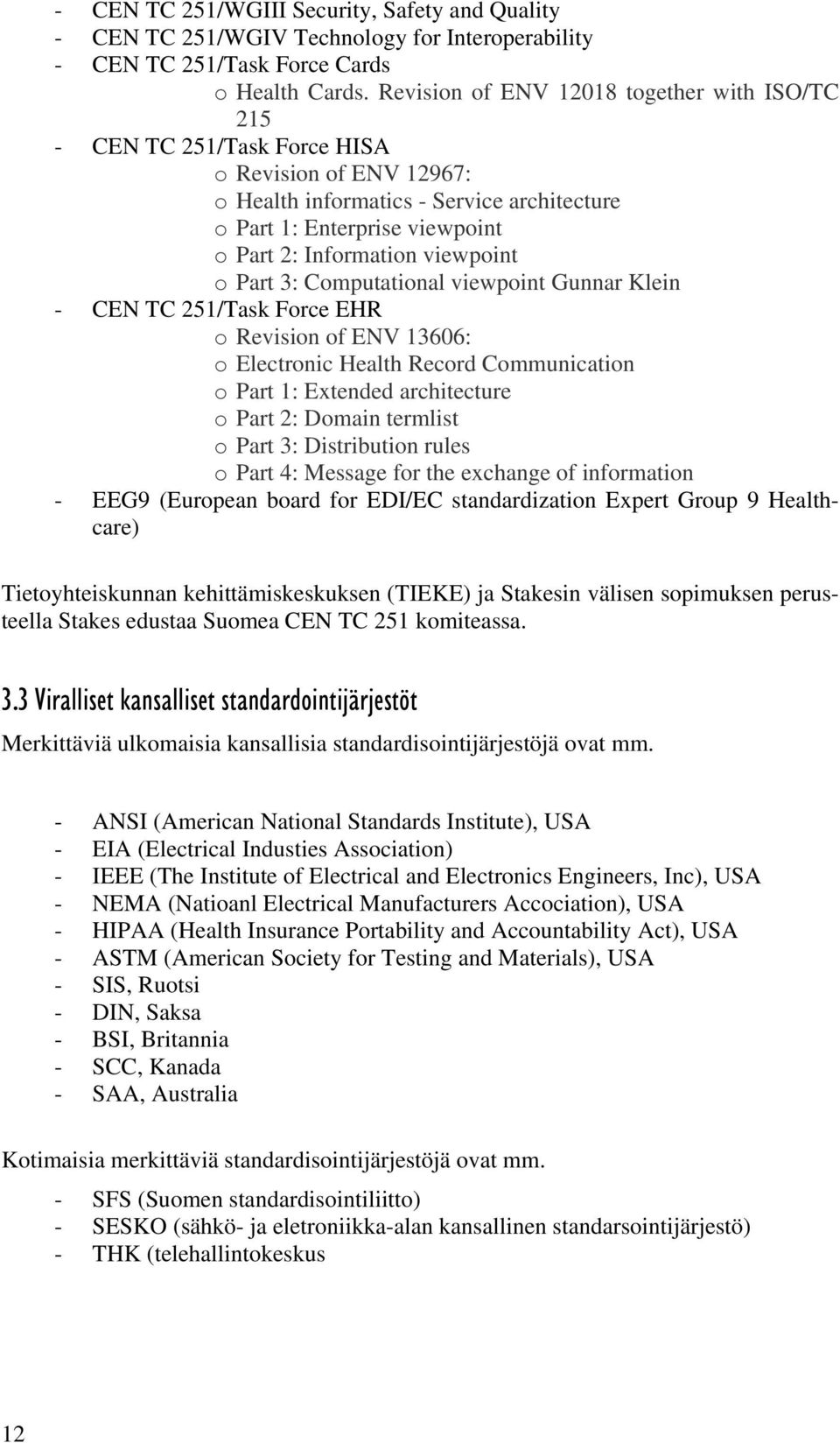 viewpoint o Part 3: Computational viewpoint Gunnar Klein - CEN TC 251/Task Force EHR o Revision of ENV 13606: o Electronic Health Record Communication o Part 1: Extended architecture o Part 2: Domain