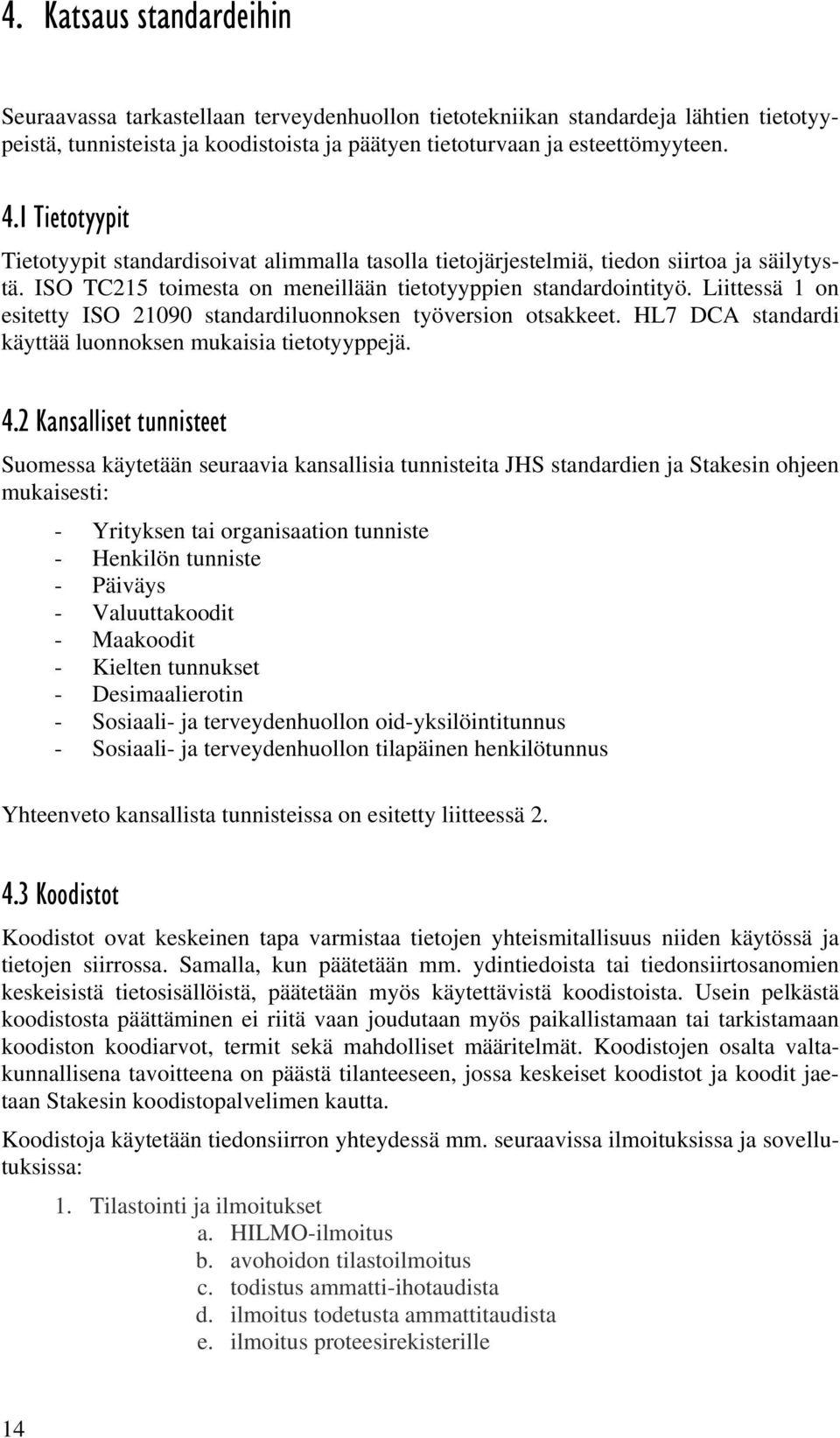 Liittessä 1 on esitetty ISO 21090 standardiluonnoksen työversion otsakkeet. HL7 DCA standardi käyttää luonnoksen mukaisia tietotyyppejä. 4.