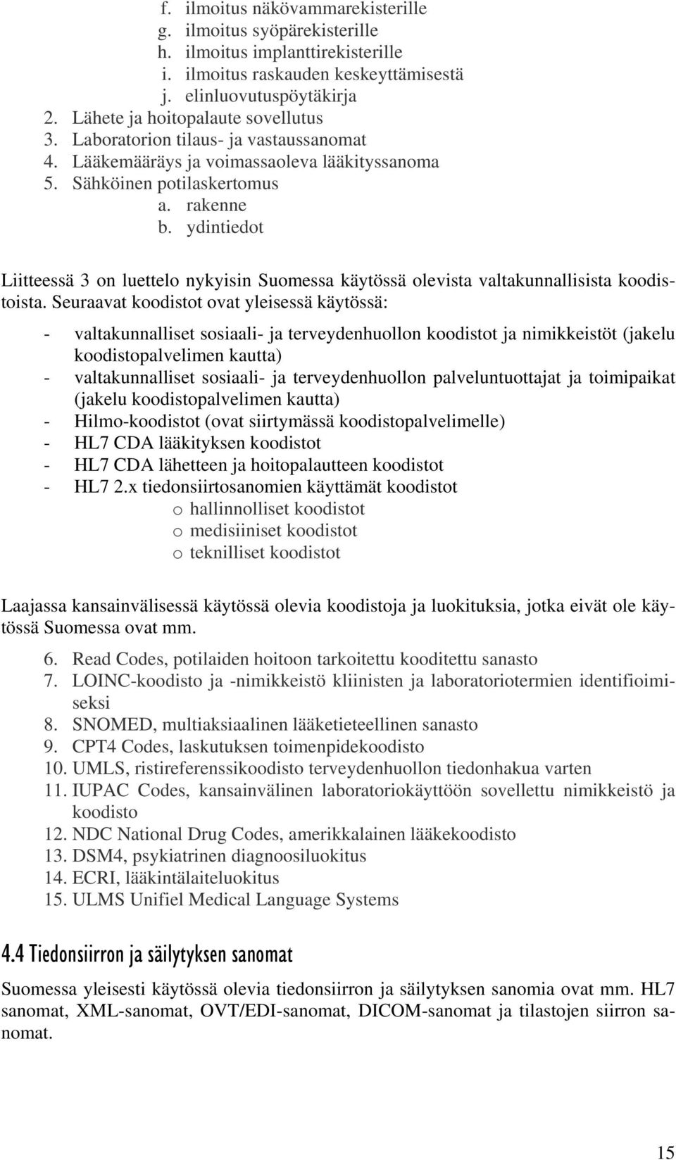 ydintiedot Liitteessä 3 on luettelo nykyisin Suomessa käytössä olevista valtakunnallisista koodistoista.