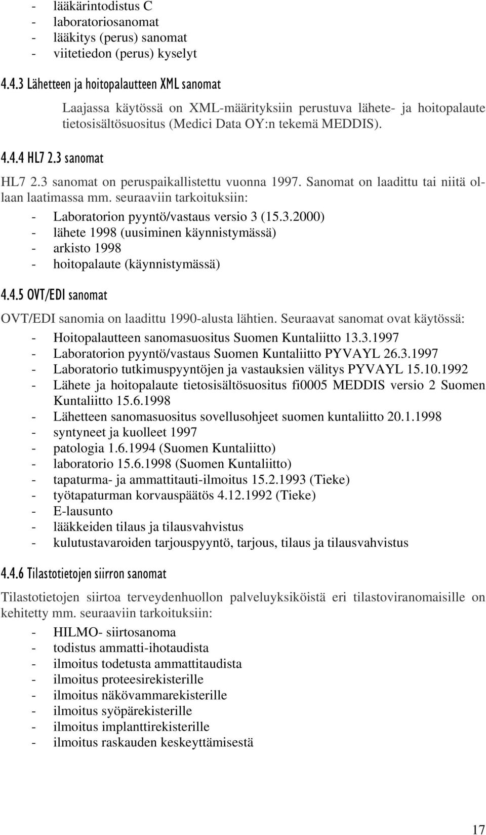 Sanomat on laadittu tai niitä ollaan laatimassa mm. seuraaviin tarkoituksiin: - Laboratorion pyyntö/vastaus versio 3 