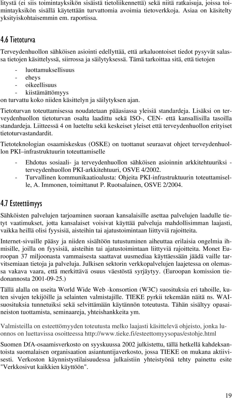 6 Tietoturva Terveydenhuollon sähköisen asiointi edellyttää, että arkaluontoiset tiedot pysyvät salassa tietojen käsittelyssä, siirrossa ja säilytyksessä.