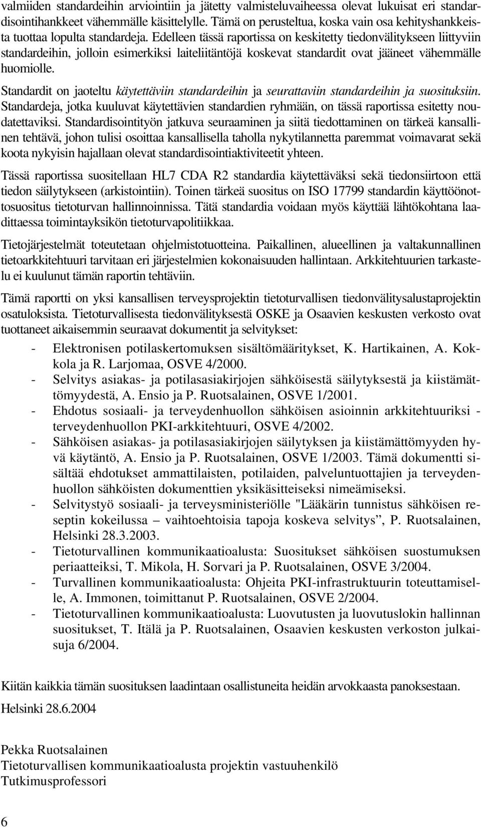 Edelleen tässä raportissa on keskitetty tiedonvälitykseen liittyviin standardeihin, jolloin esimerkiksi laiteliitäntöjä koskevat standardit ovat jääneet vähemmälle huomiolle.