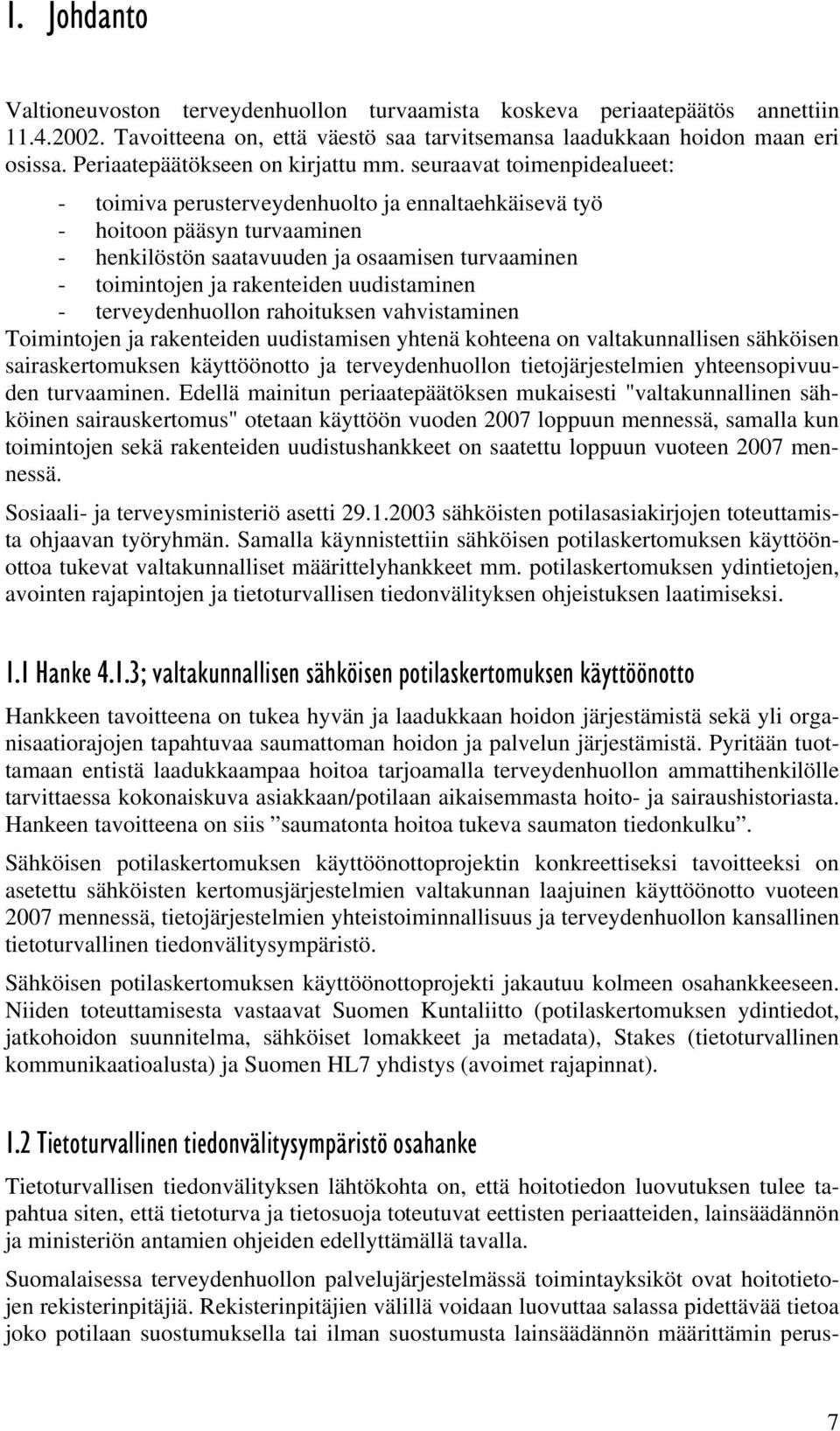 seuraavat toimenpidealueet: - toimiva perusterveydenhuolto ja ennaltaehkäisevä työ - hoitoon pääsyn turvaaminen - henkilöstön saatavuuden ja osaamisen turvaaminen - toimintojen ja rakenteiden