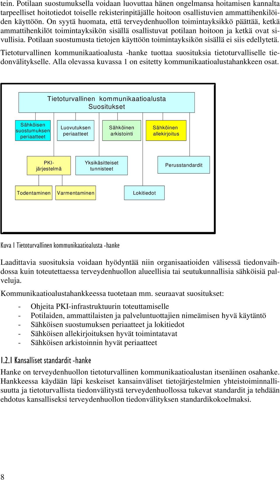 Potilaan suostumusta tietojen käyttöön toimintayksikön sisällä ei siis edellytetä. Tietoturvallinen kommunikaatioalusta -hanke tuottaa suosituksia tietoturvalliselle tiedonvälitykselle.