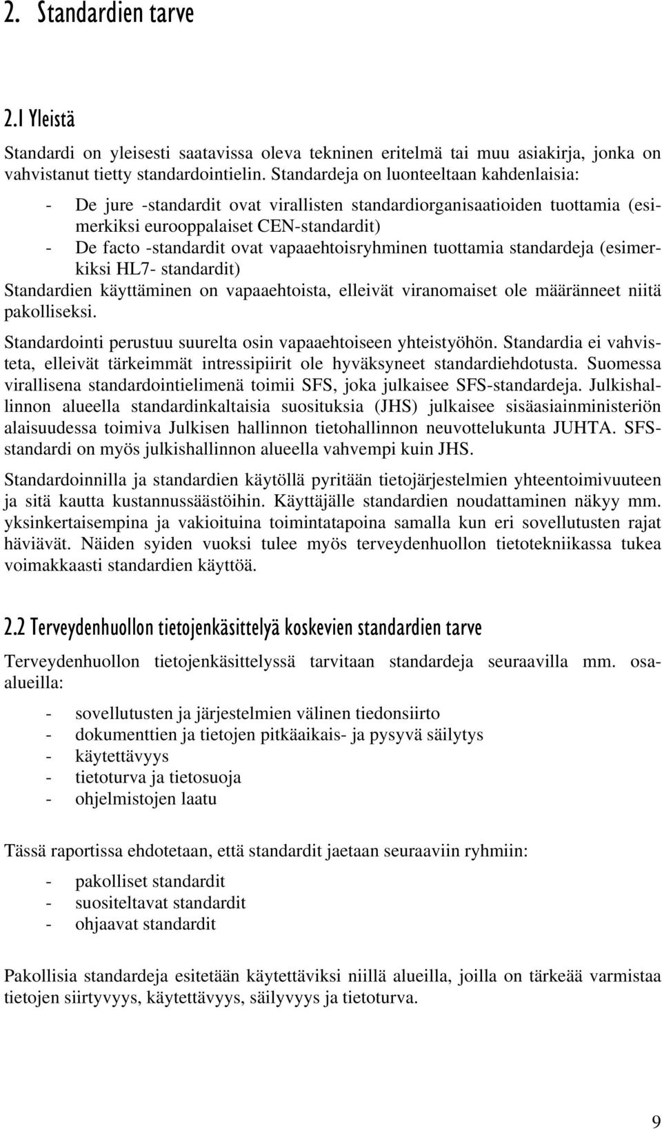 vapaaehtoisryhminen tuottamia standardeja (esimerkiksi HL7- standardit) Standardien käyttäminen on vapaaehtoista, elleivät viranomaiset ole määränneet niitä pakolliseksi.