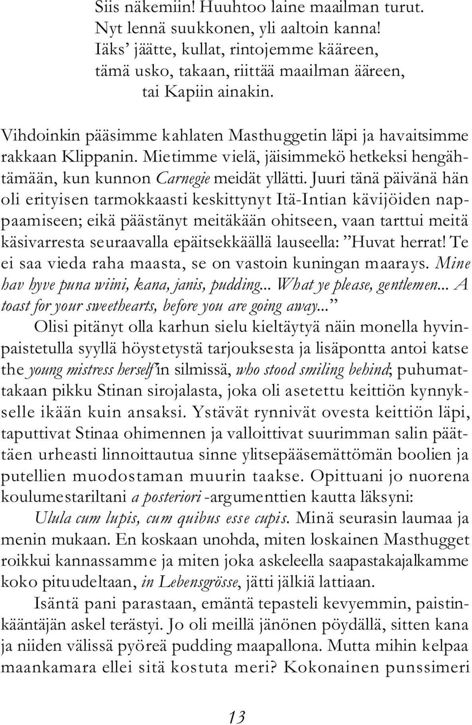 Juuri tänä päivänä hän oli erityisen tarmokkaasti keskittynyt Itä-Intian kävijöiden nappaamiseen; eikä päästänyt meitäkään ohitseen, vaan tarttui meitä käsivarresta seuraavalla epäitsekkäällä