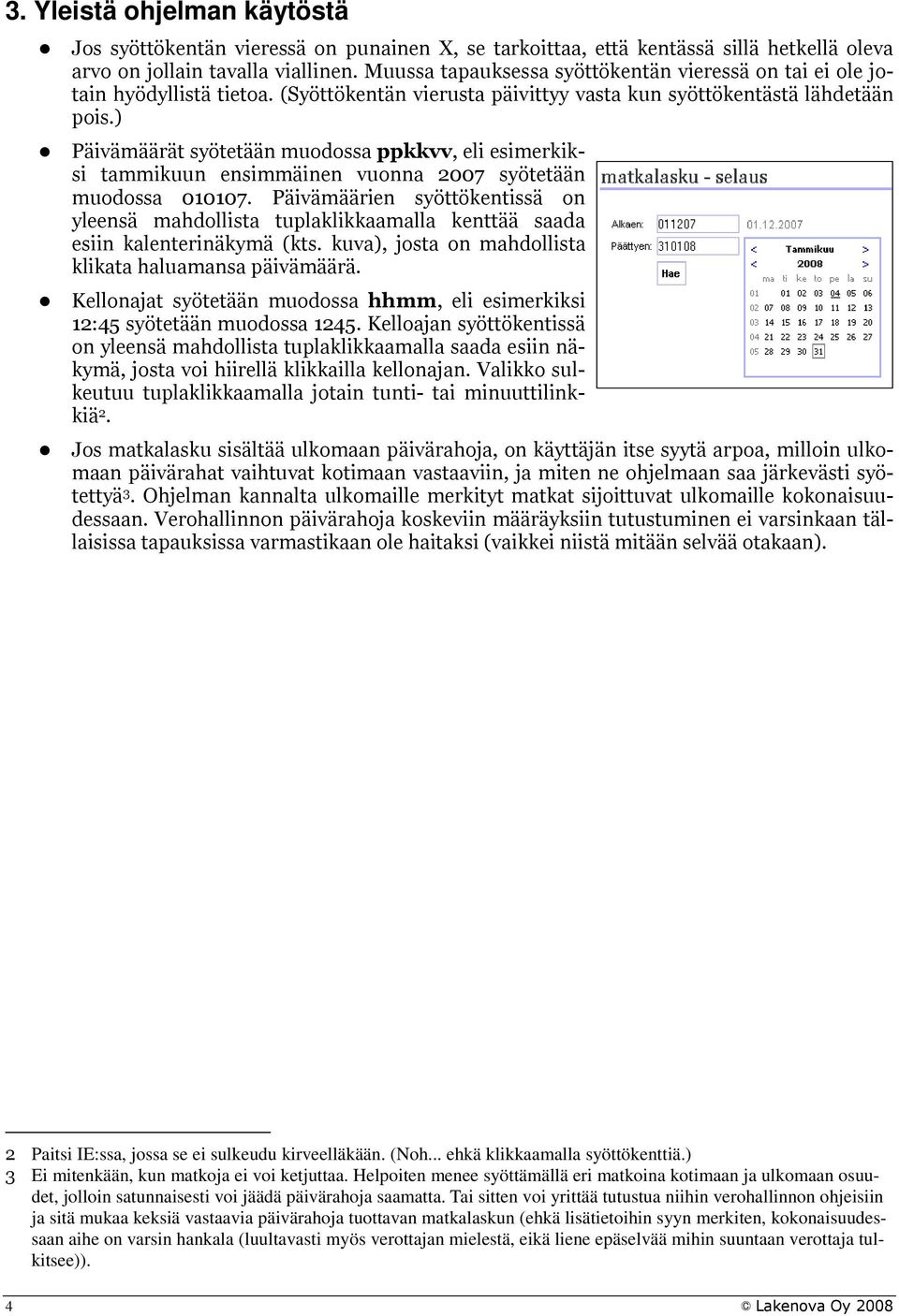 ) Päivämäärät syötetään muodossa ppkkvv, eli esimerkiksi tammikuun ensimmäinen vuonna 2007 syötetään muodossa 010107.