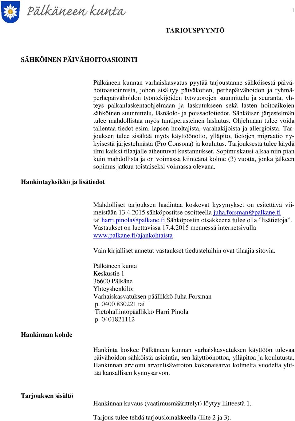 ja poissaolotiedot. Sähköisen järjestelmän tulee mahdollistaa myös tuntiperusteinen laskutus. Ohjelmaan tulee voida tallentaa tiedot esim. lapsen huoltajista, varahakijoista ja allergioista.