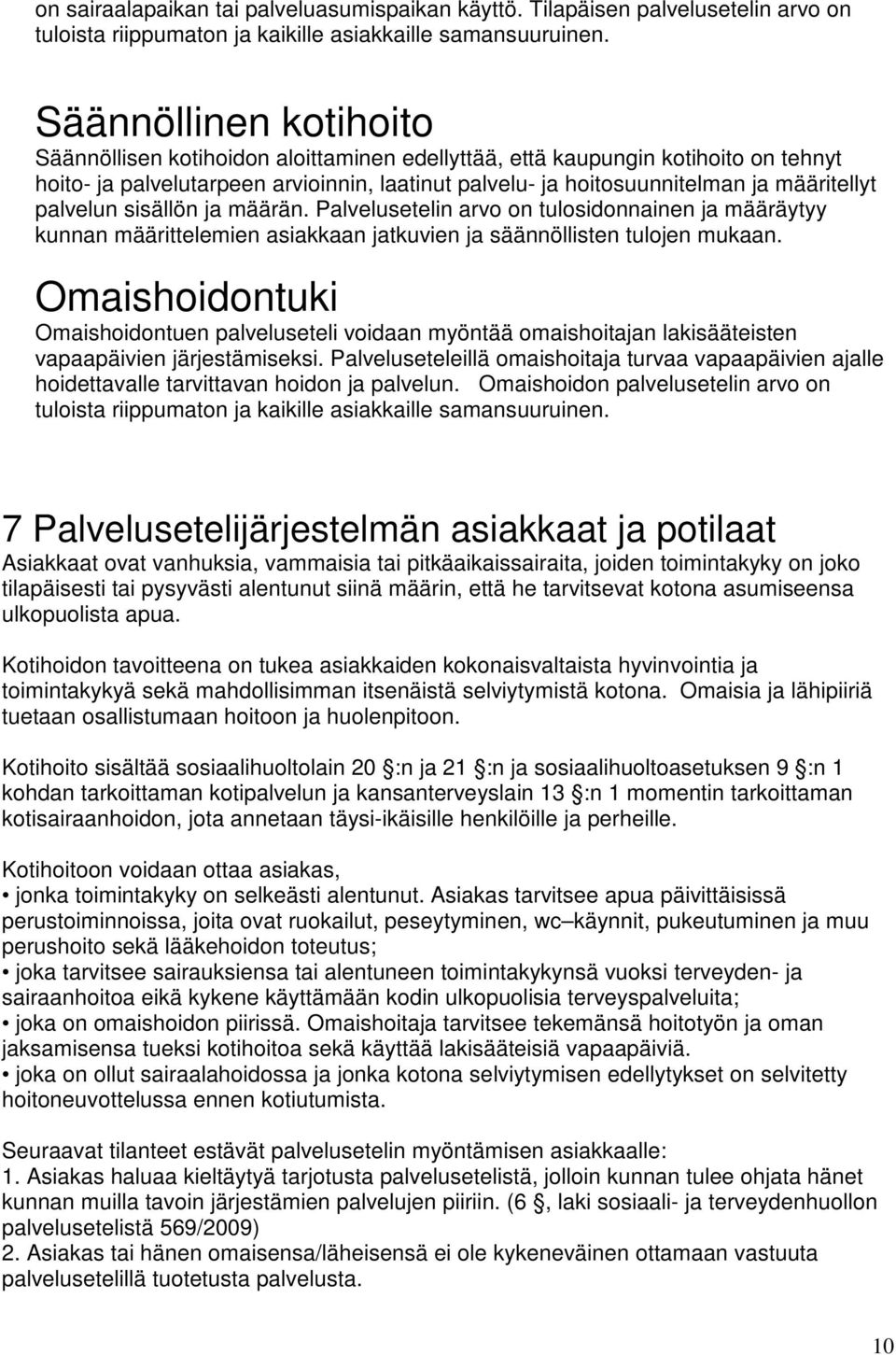 palvelun sisällön ja määrän. Palvelusetelin arvo on tulosidonnainen ja määräytyy kunnan määrittelemien asiakkaan jatkuvien ja säännöllisten tulojen mukaan.